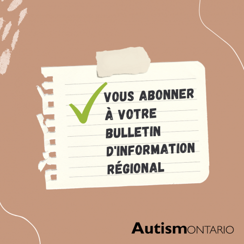 Arrière-plan marron avec un morceau de papier déchiré et les mots Abonnez-vous à votre bulletin d’information régional d'Autisme Ontario en noir, avec un crochet vert à gauche.